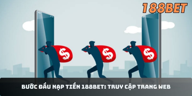 Bước đầu nạp tiền 188BET: Truy cập trang web